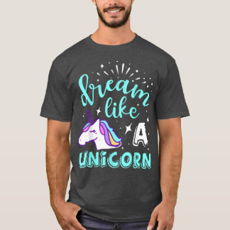 Dream Like A Unicorn T-Shirt