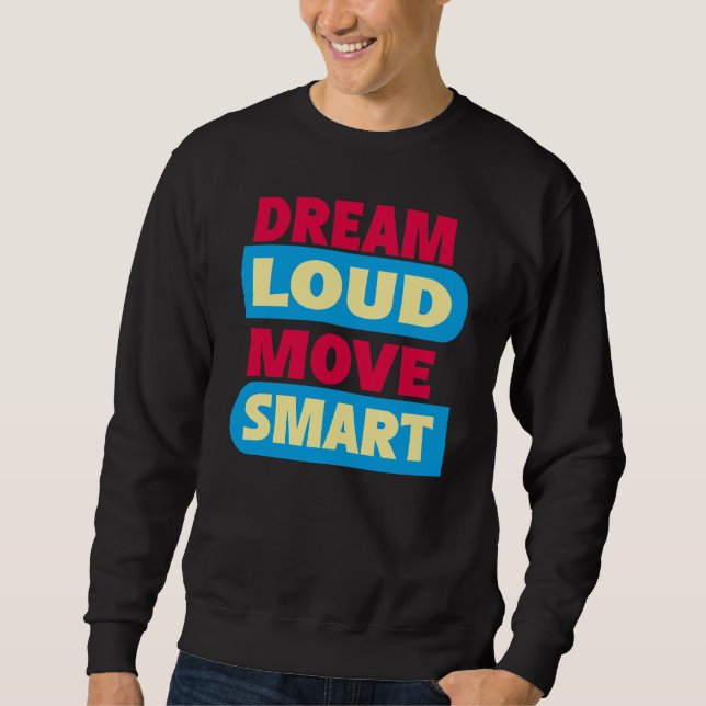 "Dream loud, move smart." Sweatshirt (Front)