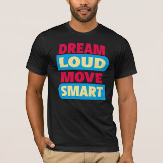"Dream loud, move smart." T-Shirt