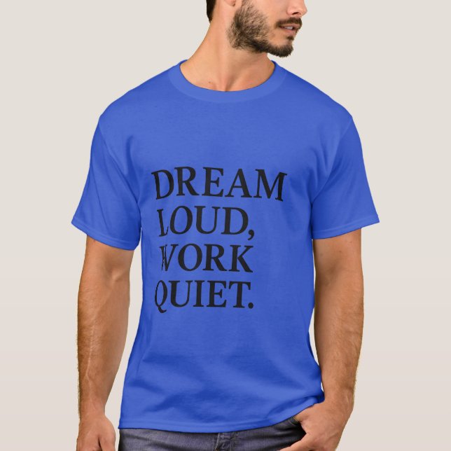 Dream Loud Work Quiet T-Shirt (Front)