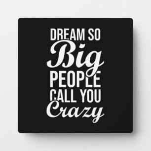 Dream So Big, They Call You Crazy - Success Plaque