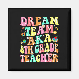 Dream Team Aka 8th Grade Teacher Ck To School Mens Magnet