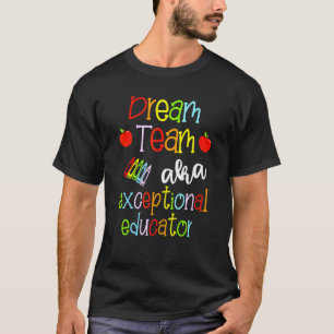 Dream Team Aka Exceptional Educator Team Sped Teac T-Shirt