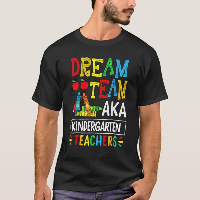 Dream Team Aka Kindergarten Teacher  Back To Schoo T-Shirt (Front)