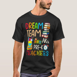 Dream Team Aka Pre K Teachers   Back To School T-Shirt