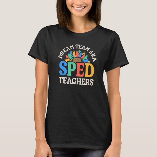 Dream Team AKA SPED Teachers Special Education Flo T-Shirt (Front)