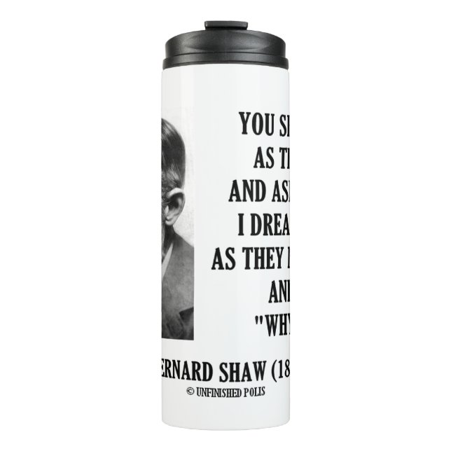 Dream Things They Never Were Ask Why Not? Shaw Qte Thermal Tumbler (Front)