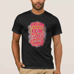 Dream without fear and love without limits! T-Shirt