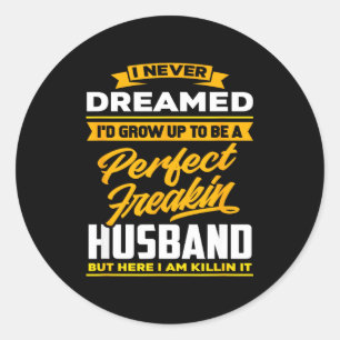 Dreamed grow up to be a perfect freakin husband classic round sticker