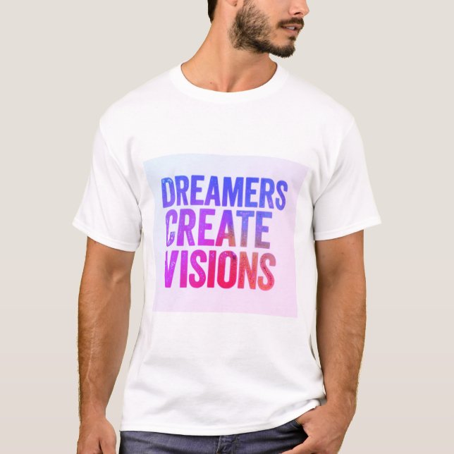 Dreamers Create Visions T-Shirt (Front)