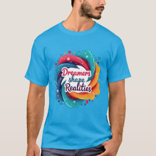 Dreamers Shape Realities T-Shirt