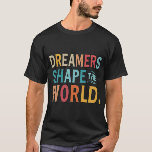 Dreamers Shape the World  T-Shirt