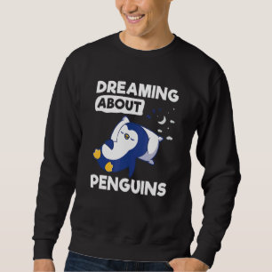 Dreaming About Penguins Emperor Sea Bird King Peng Sweatshirt