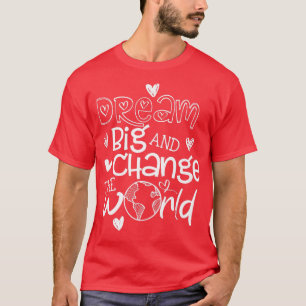 Dreaming Big Changing World Motivation Inspiration T-Shirt