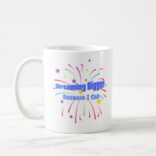 Dreaming Bigger Because I Can Coffee Mug