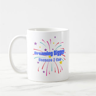 Dreaming Bigger Because I Can Coffee Mug