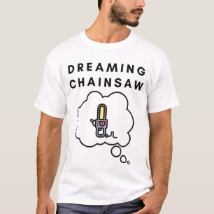 Dreaming Chainsaw  T-Shirt