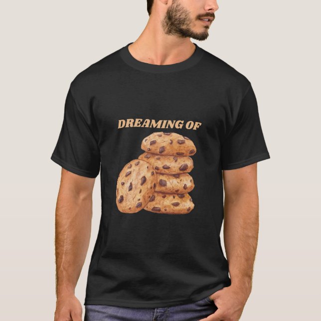 Dreaming of Chocolate Chip Cookies Lover T-Shirt (Front)