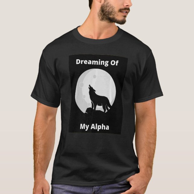 Dreaming Of My Alpha T-Shirt (Front)