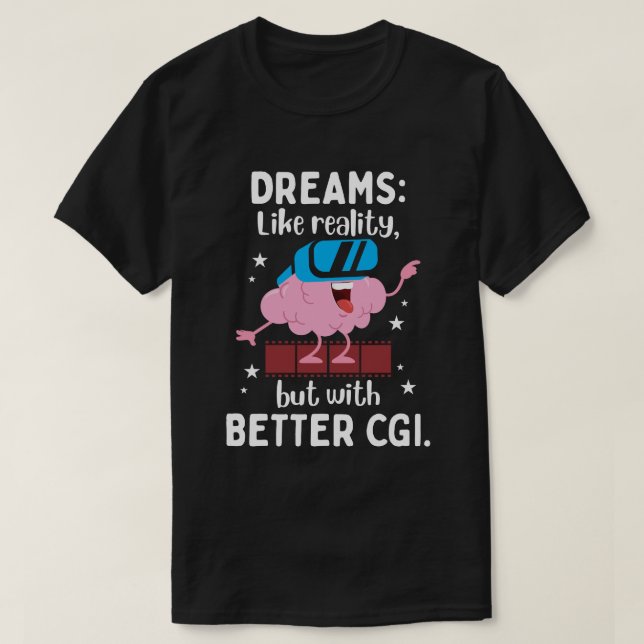 Dreams are like reality but with better CGI T-Shirt (Design Front)