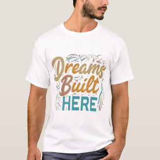 Dreams Built Here  T-Shirt