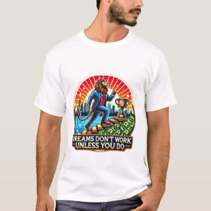 Dreams Don’t Work Unless You Do – Hustle Mindset T-Shirt