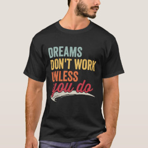 Dreams Don't Work Unless You Do Motivational Quote T-Shirt