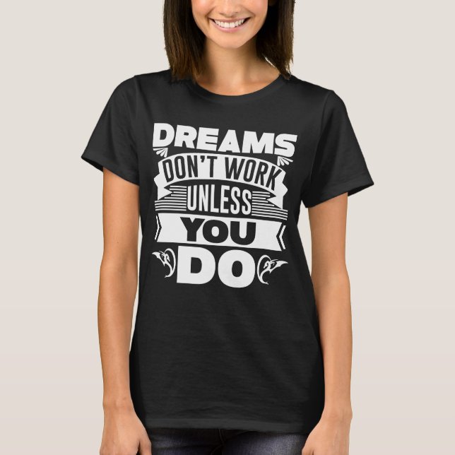 Dreams Don't Work Unless You Do T-Shirt (Front)