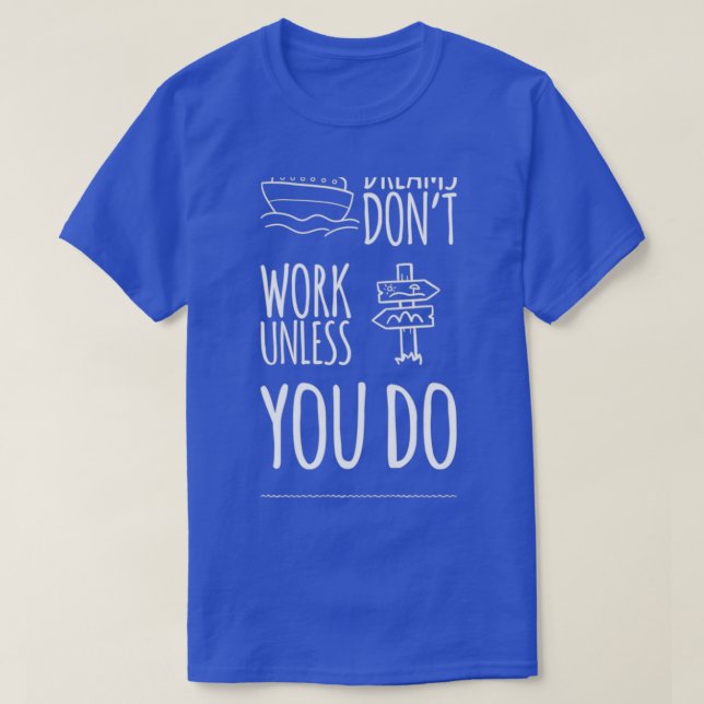 Dreams Donx27t Work Unless You Do 3 T-Shirt (Design Front)