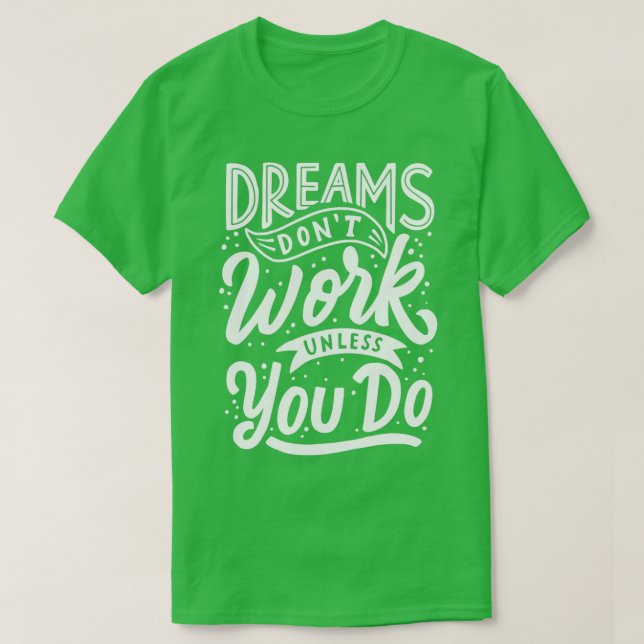 dreams donx27t work unless you do 5 T-Shirt (Design Front)