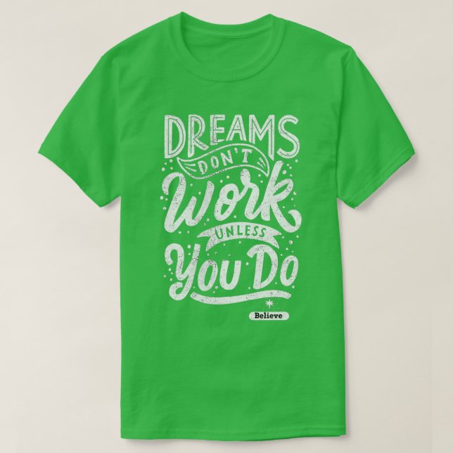 Dreams Donx27t Work Unless You Do Believe T-Shirt (Design Front)