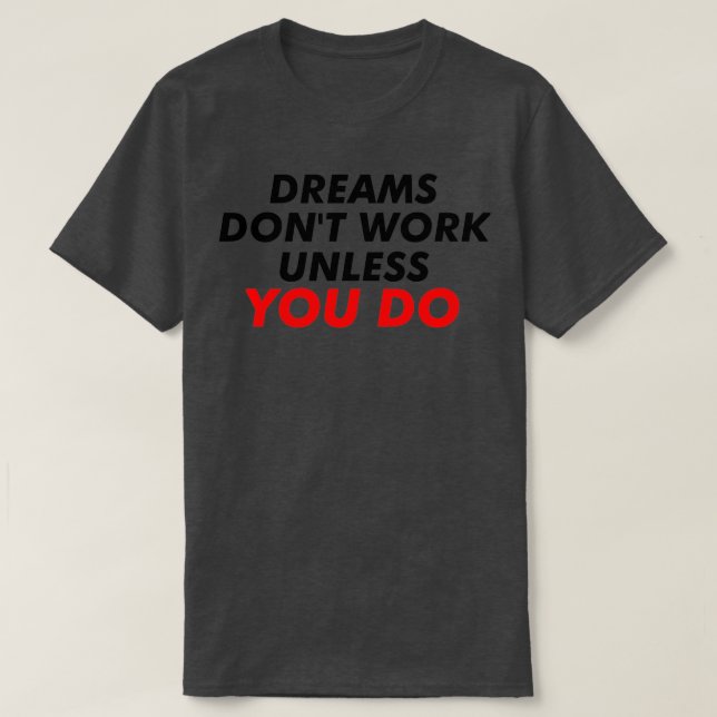 Dreams Donx27t Work Unless You Do Best Motivationa T-Shirt (Design Front)