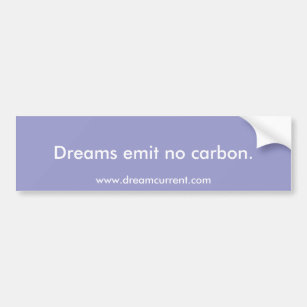Dreams emit no carbon. bumper sticker