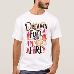 Dreams Fuel Your Inner Fire T-Shirt