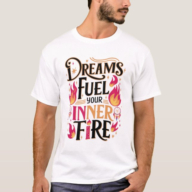 Dreams Fuel Your Inner Fire T-Shirt (Front)
