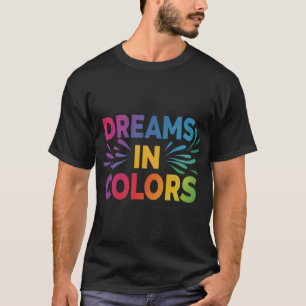Dreams in Colors T-Shirt
