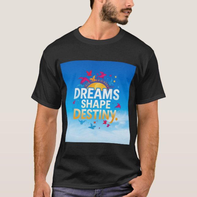 Dreams Shape Destiny T-Shirt (Front)
