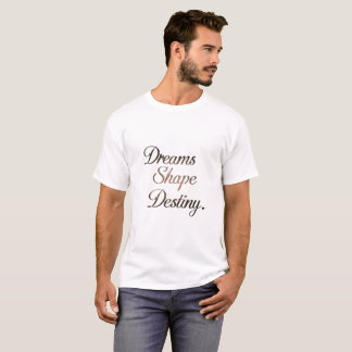 Dreams Shape Destiny T-shirt. T-Shirt