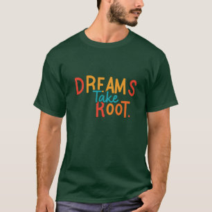 Dreams Take Root T-Shirt