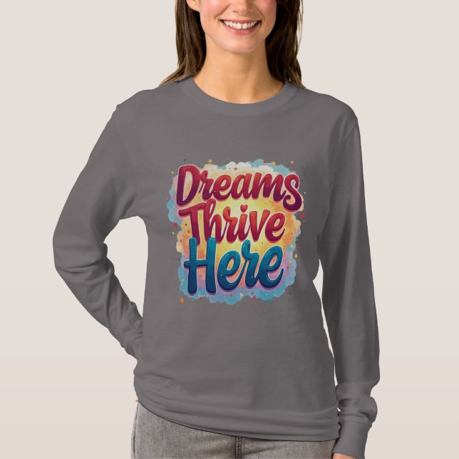 Dreams Thrive Here - Vibrant & Uplifting Abstract  T-Shirt (Front)