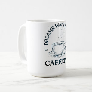 Dreams Wake Up With Caffeine – Coffee Lover Mug