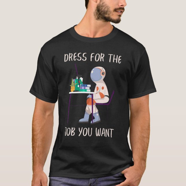 Dress For The Job You Want  Astronaut Astronomy Sp T-Shirt (Front)
