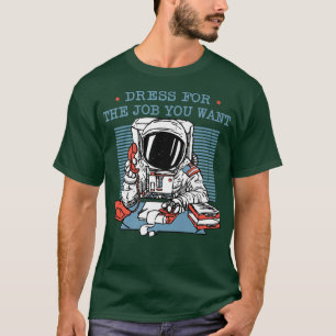 Dress For The job You Want Astronaut Space Planets T-Shirt