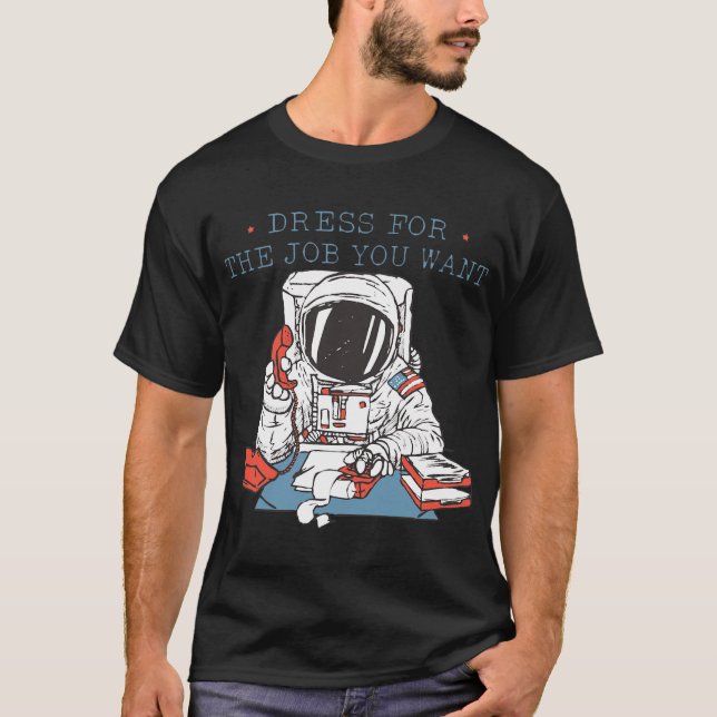 Dress for the Job You Want Astronaut Tee T-Shirt (Front)