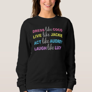 Dress Like Coco Live Like Jackie Like Audrey Like Sweatshirt