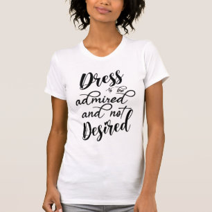 Dress to be admired and not Desired T-Shirt