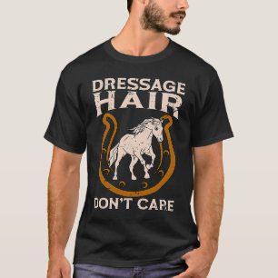 Dressage Hair Don't Care Horseback Riding Equines  T-Shirt