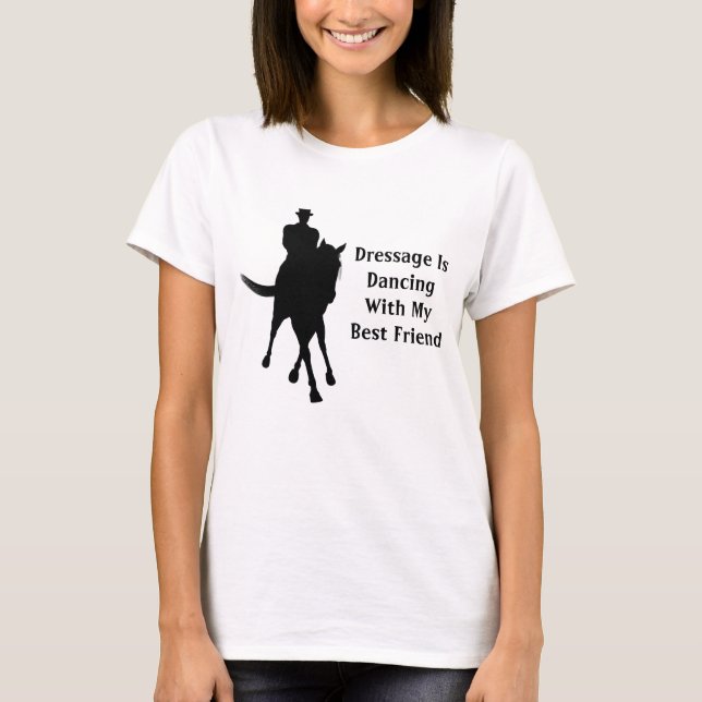 Dressage Is Dancing With My Best Friend T-Shirt (Front)