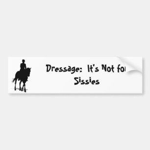 Dressage: It's Not for Sissies Bumper Sticker