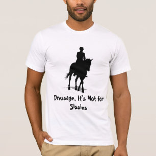 Dressage: It's Not for Sissies T-Shirt